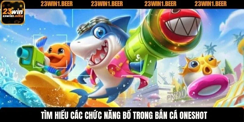 Tìm hiểu các chức năng bổ trợ trong bắn cá Oneshot