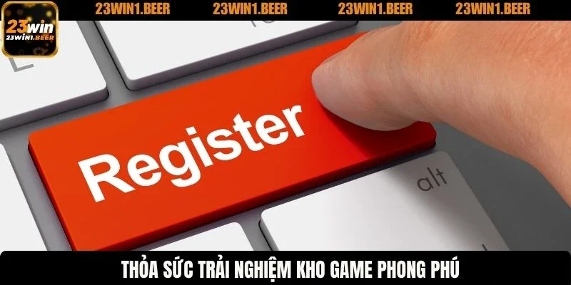 Thỏa sức trải nghiệm kho game phong phú