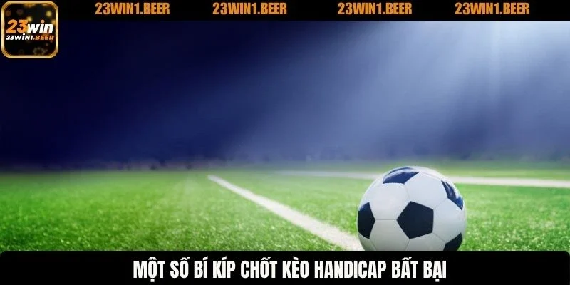 Một số bí kíp chốt kèo Handicap bất bại