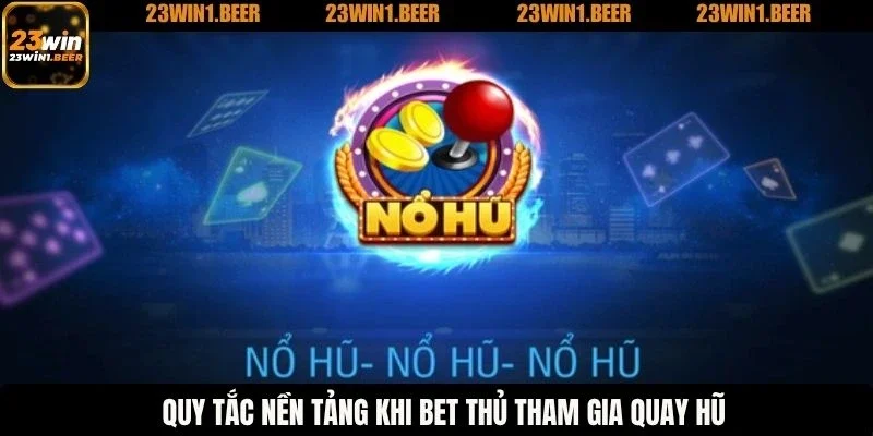 Quy tắc nền tảng khi bet thủ tham gia quay hũ