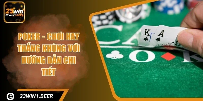 Poker - Chơi Hay Thắng Khủng Với Hướng Dẫn Chi Tiết