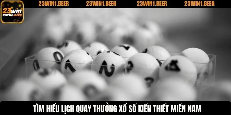 Tìm hiểu lịch quay thưởng xổ số kiến thiết miền nam